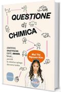 Questione di chimica: Dentifricio, smartphone, caffè, sonno, Amore... perché la chimica spiega davvero tutto