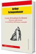 L'arte di trattare le donne: Discorso sulle donne - La metafisica dell'amore sessuale