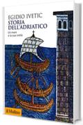 Storia dell'Adriatico: Un mare e la sua civiltà (Biblioteca storica)