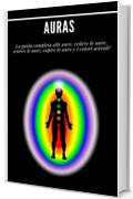 Auras :  La guida completa alle aure, vedere le aure, sentire le aure, capire le aure e i colori astrali!: (Psichico, spiriti, coscienza, spirituale, chiaroveggenza, medium, risveglio spirituale)