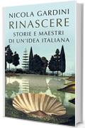 Rinascere: Storie e maestri di un'idea italiana