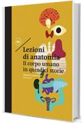 Lezioni di anatomia: Il corpo umano in quindici storie