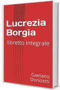 Lucrezia Borgia: libretto integrale (Libretti di scena Vol. 31)