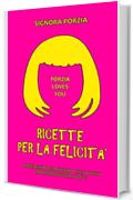 Ricette per la Felicita': Vademecum di una Signora che sa tutto (ma proprio tutto) si di te