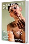 ADOLESCENTE PER SEMPRE: vivere felici