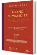 Grandi bombardieri: Trenta storie di potenza e distruzione dal 1914 a oggi