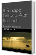 Il Principe Felice e Altri Racconti: Edizione integrale (Il Sapere Vol. 6)