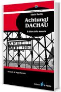 Achtung!  DACHAU: Il dolore della memoria