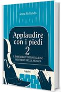 Applaudire con i piedi 2: Il difficile e meraviglioso mestiere della musica