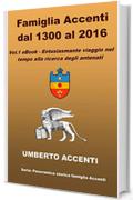 Famiglia Accenti dal 1300 al 2016: VOL. 1 - Entusiasmante viaggio nel tempo alla ricerca degli antenati (Panoramica storica famiglia Accenti)