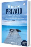 Il mare privato: Lo scempio delle coste italiane. Il caso dei porti turistici in Liguria. Le conseguenze di cemento, speculazioni, criminalità - Nuova ... digitale, aggiornata e arricchita. (Saggio)