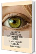 Un angelo con gli occhi metà verdi e metà gialli: (e altri racconti dal titolo meno strano)