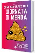 Come superare una giornata di merda: il libro delle risposte per migliorare i giorni "no"