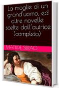 La moglie di un grand'uomo, ed altre novelle scelte dall'autrice (completo)