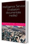 Intelligence Service (rivelazioni documentate inedite)