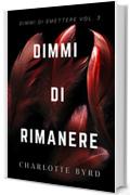 Dimmi di Rimanere (Dimmi di Smettere Vol. 3)