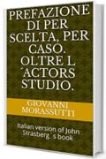 Prefazione di Per Scelta, per caso. Oltre lŽActors Studio.: Italian version of John StrasbergŽs book