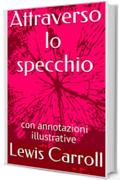 Attraverso lo specchio: con annotazioni illustrative