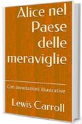 Alice nel Paese delle meraviglie: Con annotazioni illustrative