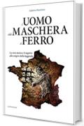 L'Uomo dalla maschera di ferro: La vera storia e il segreto alle origini della leggenda