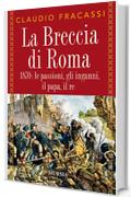 La Breccia di Roma: 1870: le passioni, gli inganni, il papa, il re