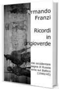 Ricordi in grigioverde: fronte occidentale, campagna di Russia, prigionia sul Baltico (1940/45)