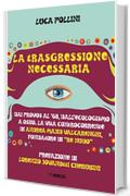 La trasgressione necessaria: Dai provos al '68, dall'ecologismo a Osho. La vita controcorrente di Andrea Majid Valcarenghi, fondatore di "Re Nudo"