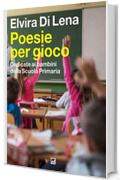 Poesie per gioco: Dedicate ai bambini della Scuola Primaria