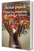 Solarpunk: Come ho imparato ad amare il futuro (Future Fiction Vol. 80)