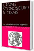 IL RIVALE SCONOSCIUTO DI CESARE: Un epistolario molto riservato