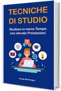 Tecniche di Studio: Studiare in meno Tempo con elevate Prestazioni (mappe mentali, lettura veloce e molto altro)