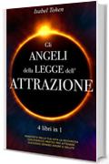 Gli  ANGELI  della LEGGE dell'ATTRAZIONE: 4 libri in 1   Manifesta nella tua vita  la ricchezza  con esercizi pratici per attrarre successo, denaro, amore e salute (Una voce dalla Quiete Vol. 5)