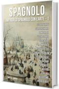 1 - Spagnolo - Impara lo Spagnolo con l'Arte: Impara a descrivere ciò che vedi, con un testo bilingue in spagnolo e italiano, mentre esplori bellissime opere d'arte.