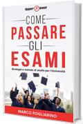 Come passare gli esami: Strategie e metodo di studio per l'Università