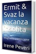 Ermit & Svaz la vacanza insolita: Maghetto pasticcione