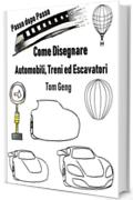 Come Disegnare Automobili, Treni ed Escavatori: Disegno per principianti passo dopo passo