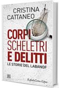 Corpi scheletri e delitti: Le storie del Labanof