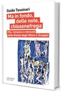 Ma in fondo, delle note, chissenefrega: Vita, romanzo e miracoli della Banda degli Ottoni a Scoppio