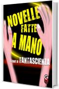 Storie di Fantascienza (Novelle Fatte a Mano Vol. 1)