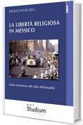 La libertà religiosa in Messico: Dalla rivoluzione alle sfide dell'attualità