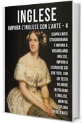 4 - Inglese - Impara l'Inglese con l'arte: Impara a descrivere ciò che vedi, con un testo bilingue in inglese e italiano, mentre esplori bellissime opere d'arte