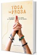 Yoga in prosa.: Un momento di pausa in compagnia di se stessi.