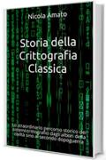 Storia della Crittografia Classica: Lo straordinario percorso storico dei sistemi crittografici dagli albori della civiltà sino al secondo dopoguerra