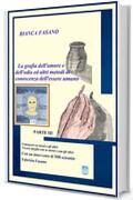 La grafia dell'amore e dell'odio ed altri metodi di conoscenza dell'essere umano.: Parte III Conoscere se stessi e gli altri Vivere meglio con se stessi ... intervento di MR scientist Fabrizio Fasano