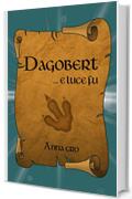 Dagobert: ... e luce fu