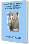 BRUUTUS, vita da cane Io so chi ha ucciso ROMEO e GIULIETTA