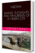 VERONA  IMAGES, THOUGHTS AND APHORISMS OF A HIDDEN CITY (200 Book 16) (English Edition)