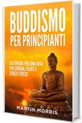 Buddismo per Principianti: la Strada per una Vita più Serena, Felice e Senza Stress