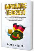 Imparare il tedesco: Frasi e vocaboli più utilizzati per imparare il tedesco in modo semplice ed efficace partendo da zero . + esercizi