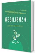RESILIENZA: Una guida per rialzarsi, ritrovare l&rsquo;autostima, combattere i pensieri negativi e trasformare la sofferenza in opportunit&agrave; (Benessere e Crescita Personale)
